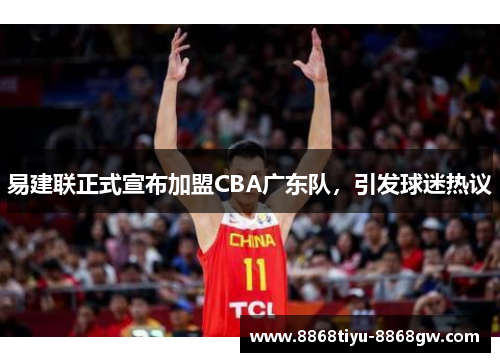 易建联正式宣布加盟CBA广东队，引发球迷热议